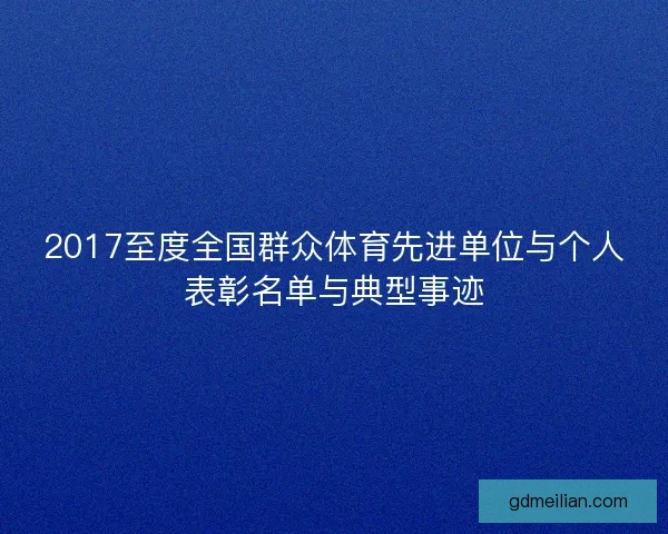 2017至度全国群众体育先进单位与个人表彰名单与典型事迹