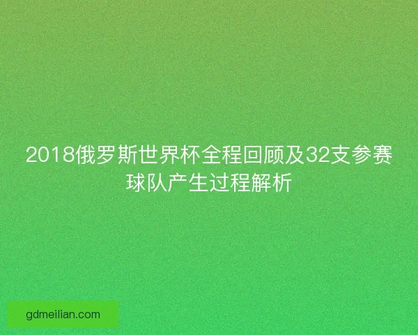 2018俄罗斯世界杯全程回顾及32支参赛球队产生过程解析