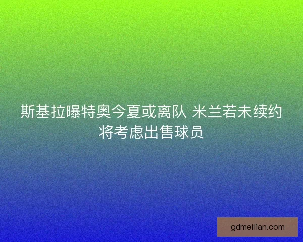 斯基拉曝特奥今夏或离队 米兰若未续约将考虑出售球员