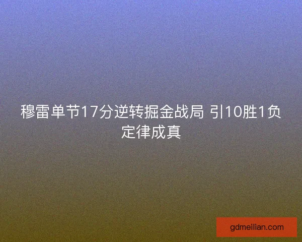 穆雷单节17分逆转掘金战局 引10胜1负定律成真 穆雷单节17分逆转掘金战局 引10胜1负定律成真