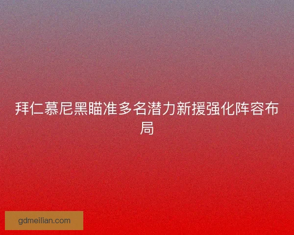 拜仁慕尼黑瞄准多名潜力新援强化阵容布局